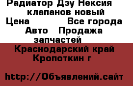 Радиатор Дэу Нексия 1,5 16клапанов новый › Цена ­ 1 900 - Все города Авто » Продажа запчастей   . Краснодарский край,Кропоткин г.